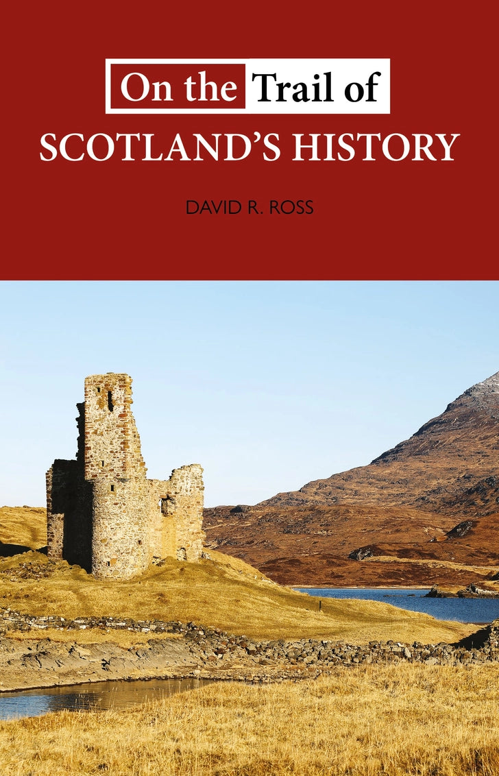 On the Trail of Scotland’s History By David R Ross