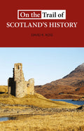 On the Trail of Scotland’s History By David R Ross